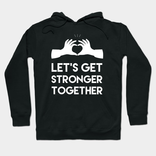 Let's get stronger together, Motivational and inspirational quote Hoodie by ArtfulTat